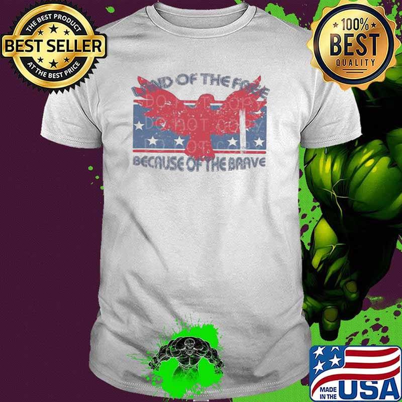Land Of The Free Because Of The Brave Shirt