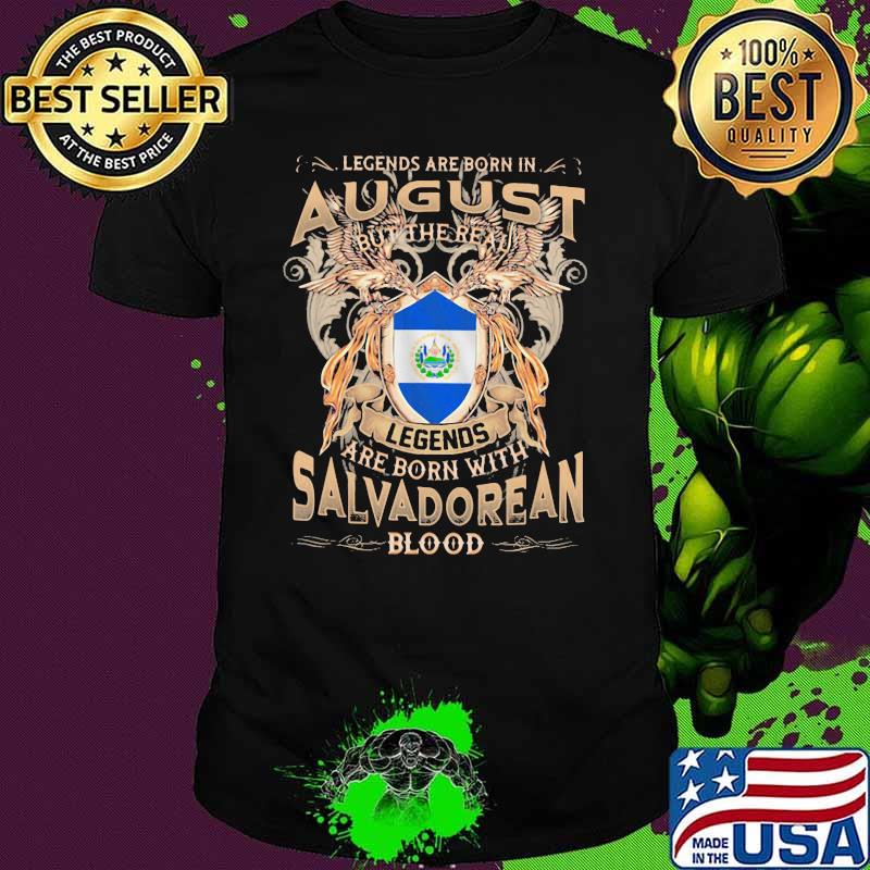 Legends Are Born In August But The Real Legends Are Born With Salvadorean Blood shirt