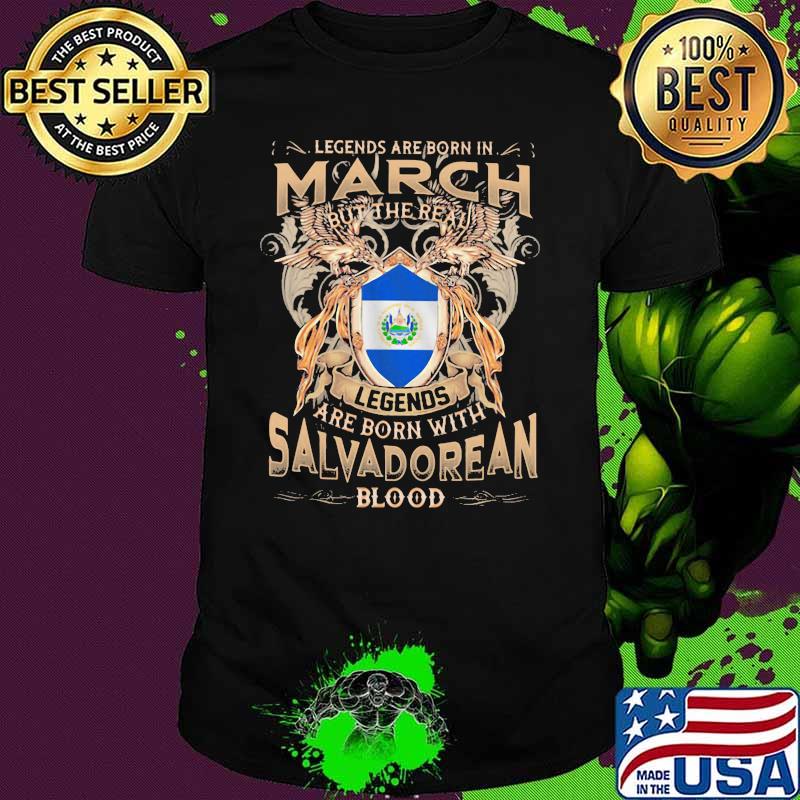 Legends Are Born In March But The Real Legends Are Born With Salvadorean Blood shirt