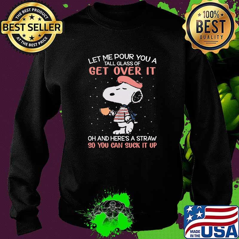 Let me pour you a tall glass of get over it and here's a straw so you can suck it up snoopy Sweater Let me pour you a tall glass of get over it and here's a straw so you can suck it up snoopy Sweater