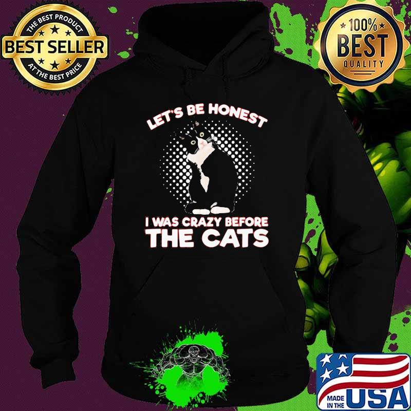 Let's Be Honest I Was Crazy Before The Cats Shirt Hoodie Let's Be Honest I Was Crazy Before The Cats Shirt Hoodie
