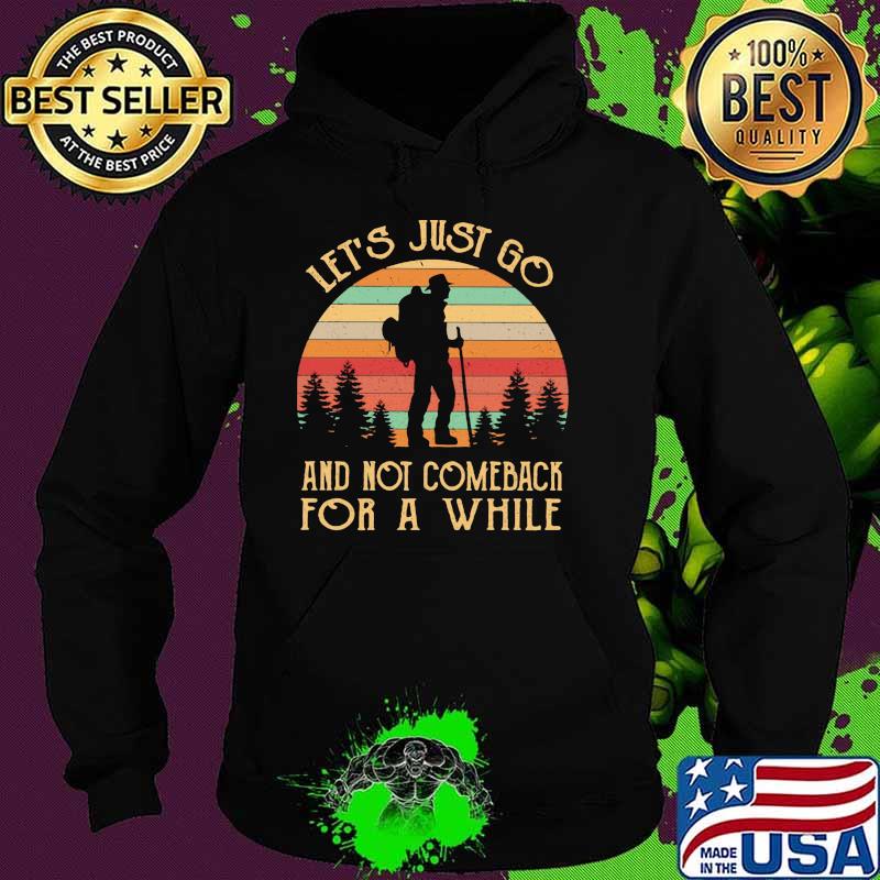 Let's Just Go And Not Comeback For A While Hiking Vintage Shirt Hoodie Let's Just Go And Not Comeback For A While Hiking Vintage Shirt Hoodie