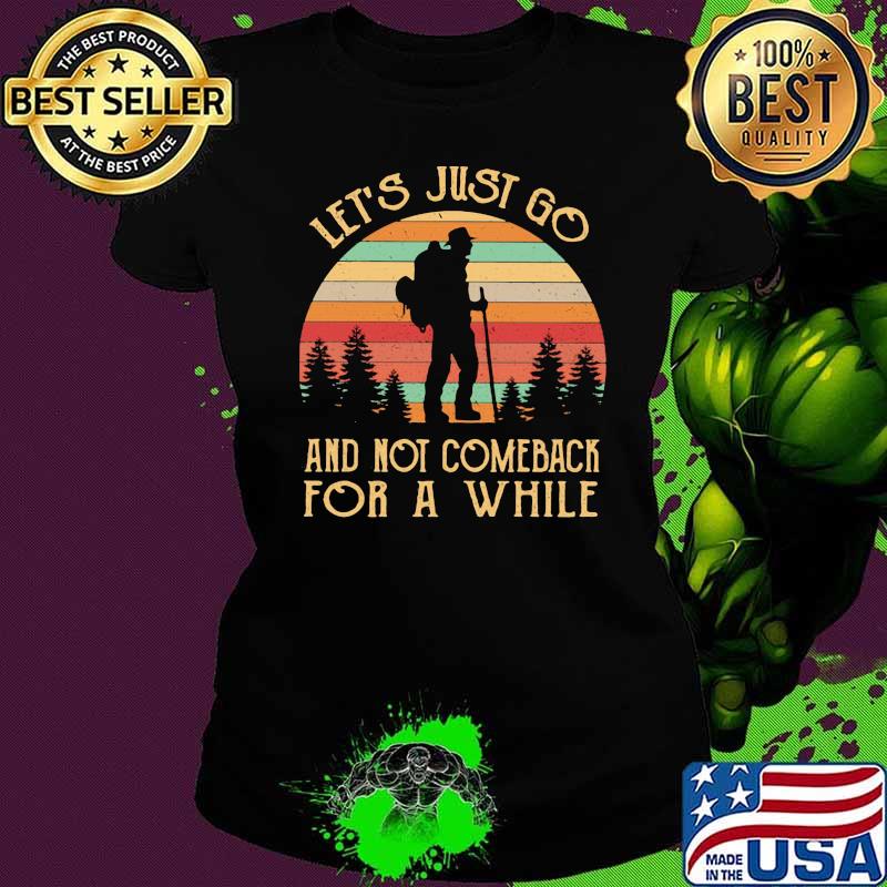 Let's Just Go And Not Comeback For A While Hiking Vintage Shirt Ladies tee Let's Just Go And Not Comeback For A While Hiking Vintage Shirt Ladies tee