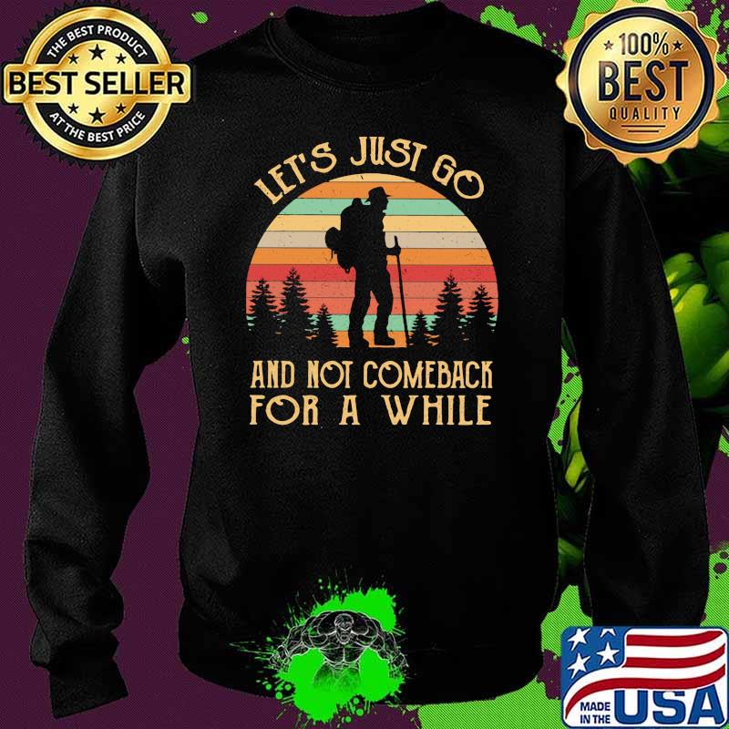 Let's Just Go And Not Comeback For A While Hiking Vintage Shirt Sweater Let's Just Go And Not Comeback For A While Hiking Vintage Shirt Sweater