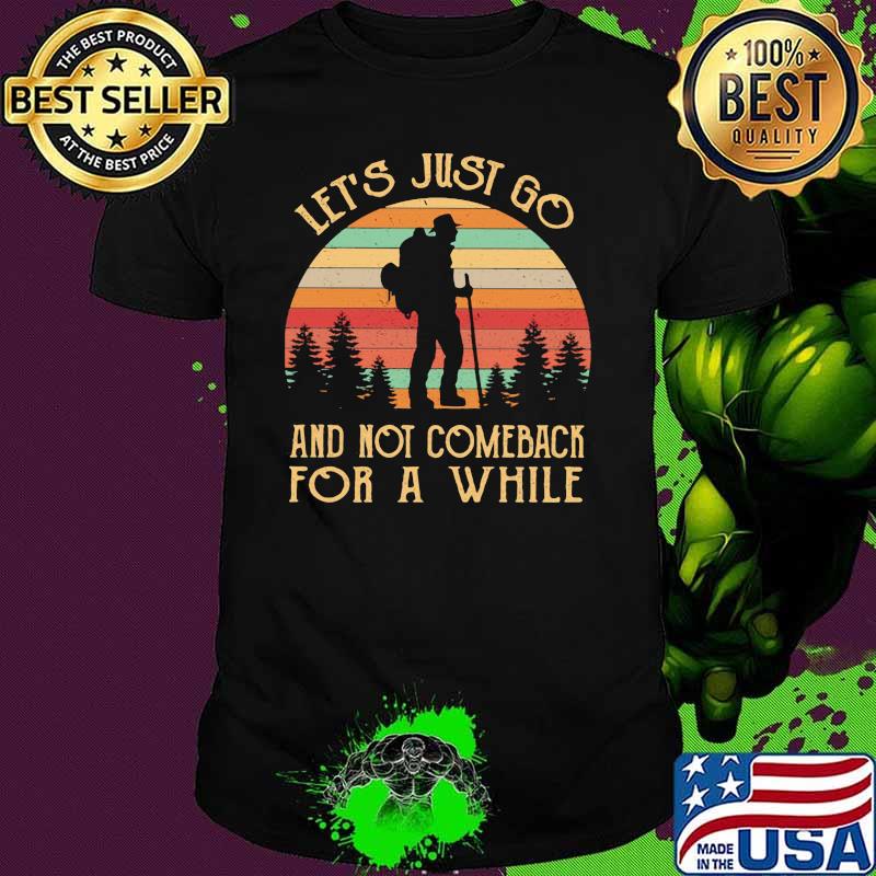 Let's Just Go And Not Comeback For A While Hiking Vintage Shirt