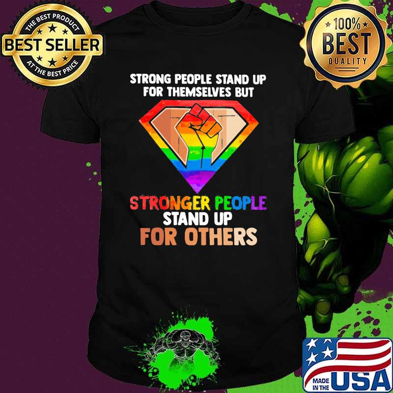 LGBT Strong People Stand Up For Themselves But Stronger People Stand Up For Other Shirt