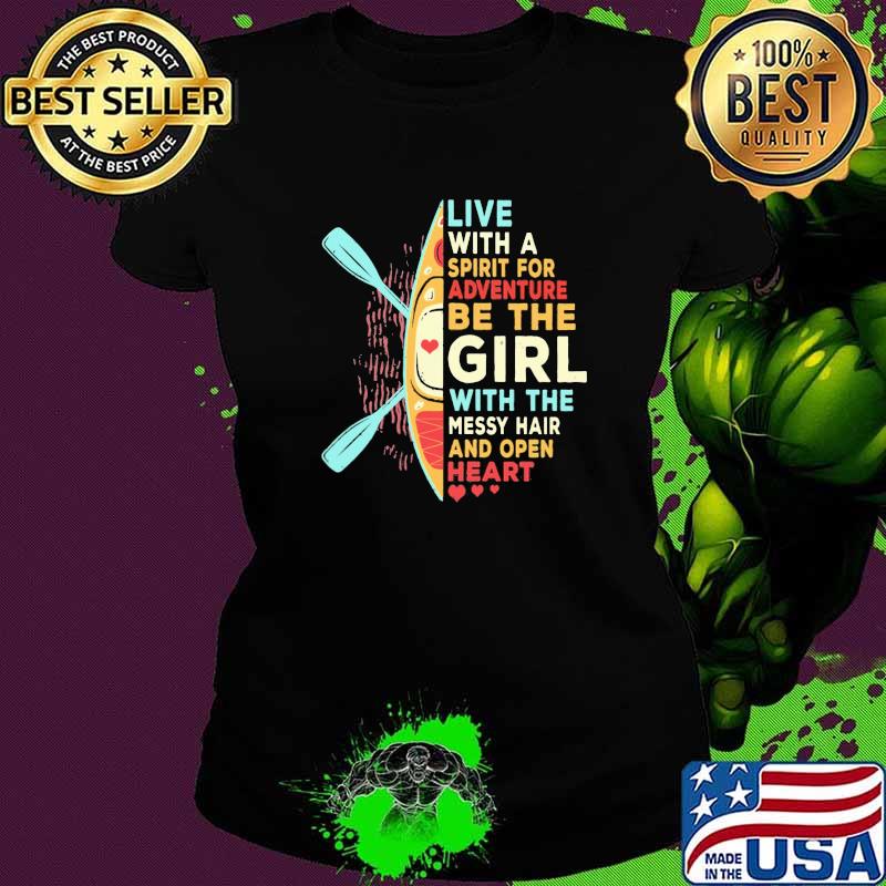 Live With A Siprit For Adventure Be The Girl With The Messy Hair And Open Heart Kayak Shirt Ladies tee Live With A Siprit For Adventure Be The Girl With The Messy Hair And Open Heart Kayak Shirt Ladies tee