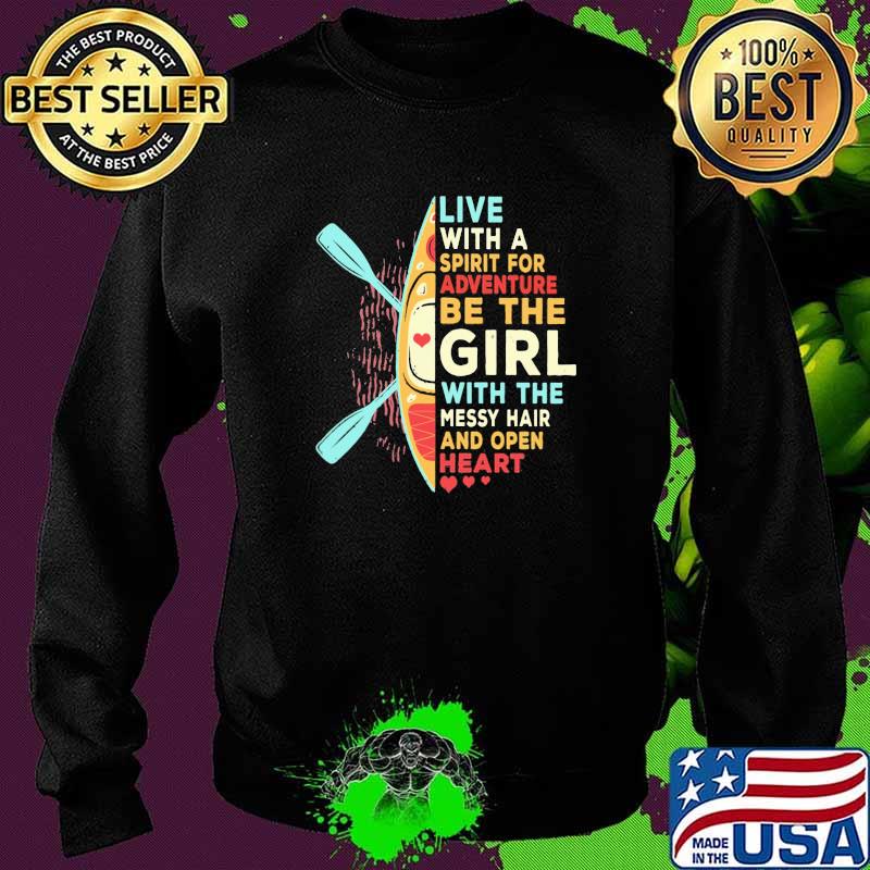Live With A Siprit For Adventure Be The Girl With The Messy Hair And Open Heart Kayak Shirt Sweater Live With A Siprit For Adventure Be The Girl With The Messy Hair And Open Heart Kayak Shirt Sweater