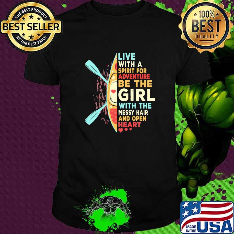 Live With A Siprit For Adventure Be The Girl With The Messy Hair And Open Heart Kayak Shirt