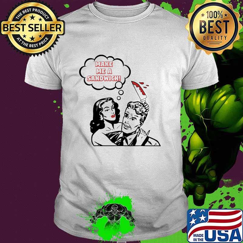 Make me A Sandwich Female Empowerment Strong Shirt