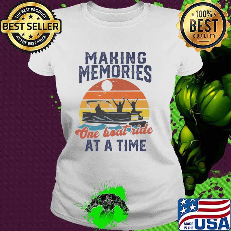 Making Memories One Boat Ride At A Time Vintage Shirt Ladies tee Making Memories One Boat Ride At A Time Vintage Shirt Ladies tee