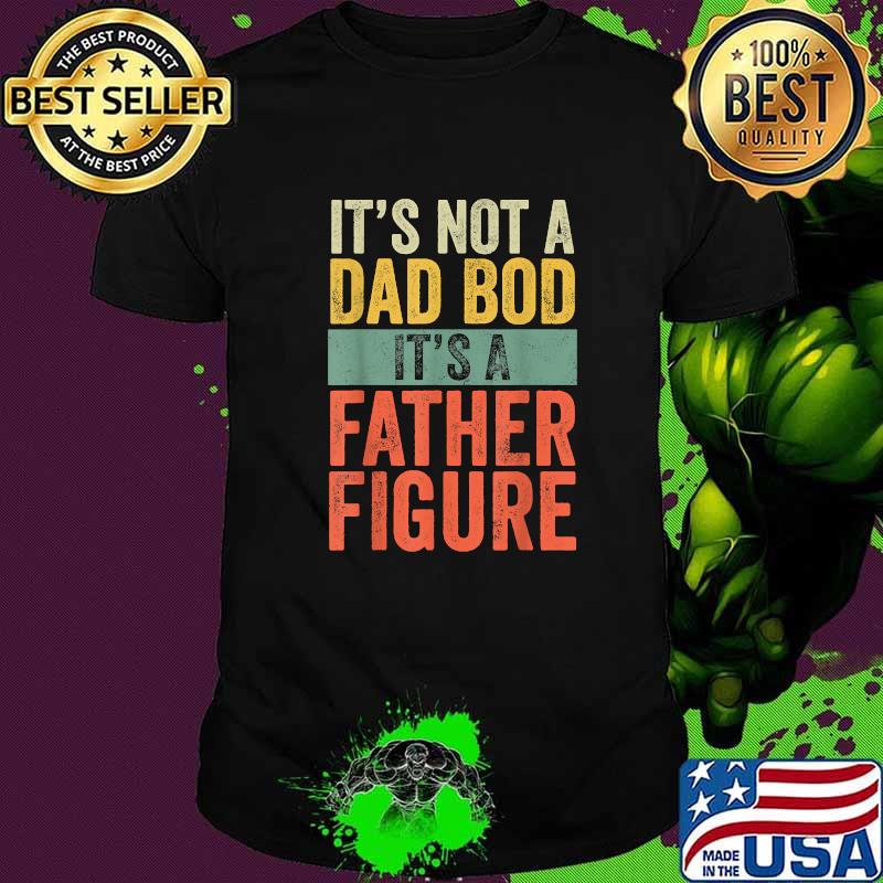Mens It's Not A Dad Bod It's A Father Figure, Funny Retro Vintage T-Shirt