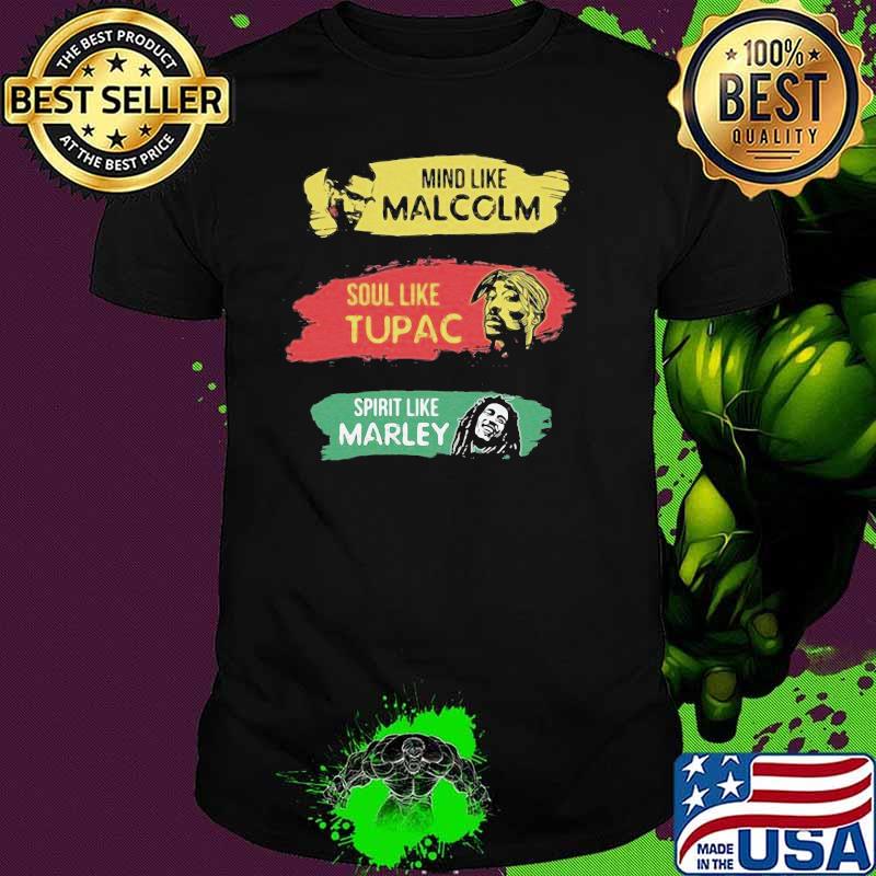 Mind like Malcolm soul like Tupac Spritit like Marley shirt