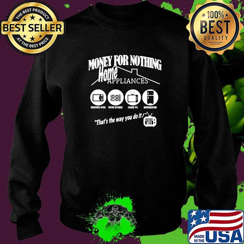 Money for nothing home appliance thats the way you do it Sweater Money for nothing home appliance thats the way you do it Sweater