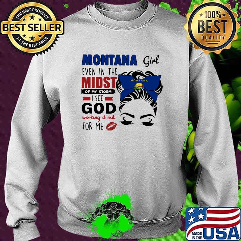 Montana Girl Even In The Midst Of My Storm I See God Working It Out For Me Shirt Sweater Montana Girl Even In The Midst Of My Storm I See God Working It Out For Me Shirt Sweater