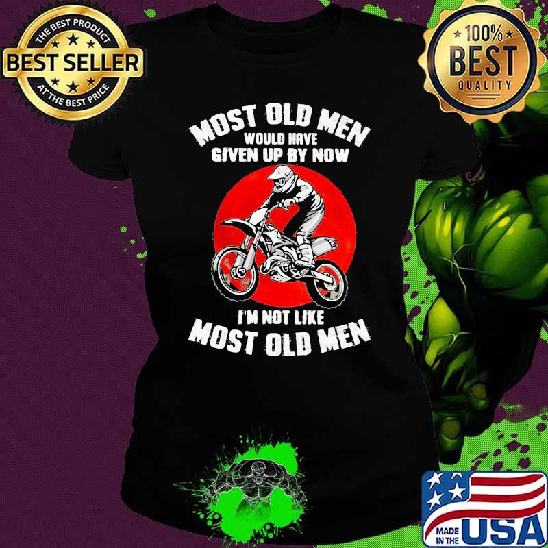 Most Old Men Would Have Given Up By Now I'm Not Like Most Old Men Motocross Blood Moon Shirt Ladies tee Most Old Men Would Have Given Up By Now I'm Not Like Most Old Men Motocross Blood Moon Shirt Ladies tee