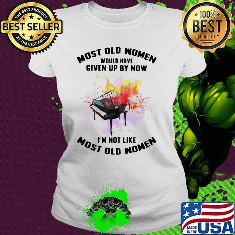 Most Old Women Would Have Given By Now I'm Not Like Most Old Women Piano Watercolor Shirt Ladies tee Most Old Women Would Have Given By Now I'm Not Like Most Old Women Piano Watercolor Shirt Ladies tee