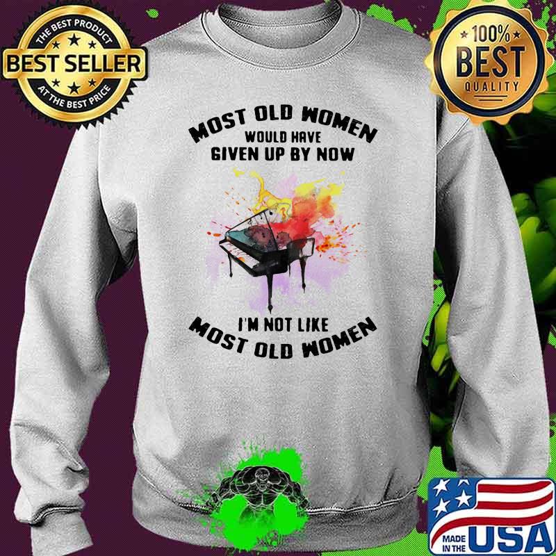 Most Old Women Would Have Given By Now I'm Not Like Most Old Women Piano Watercolor Shirt Sweater Most Old Women Would Have Given By Now I'm Not Like Most Old Women Piano Watercolor Shirt Sweater