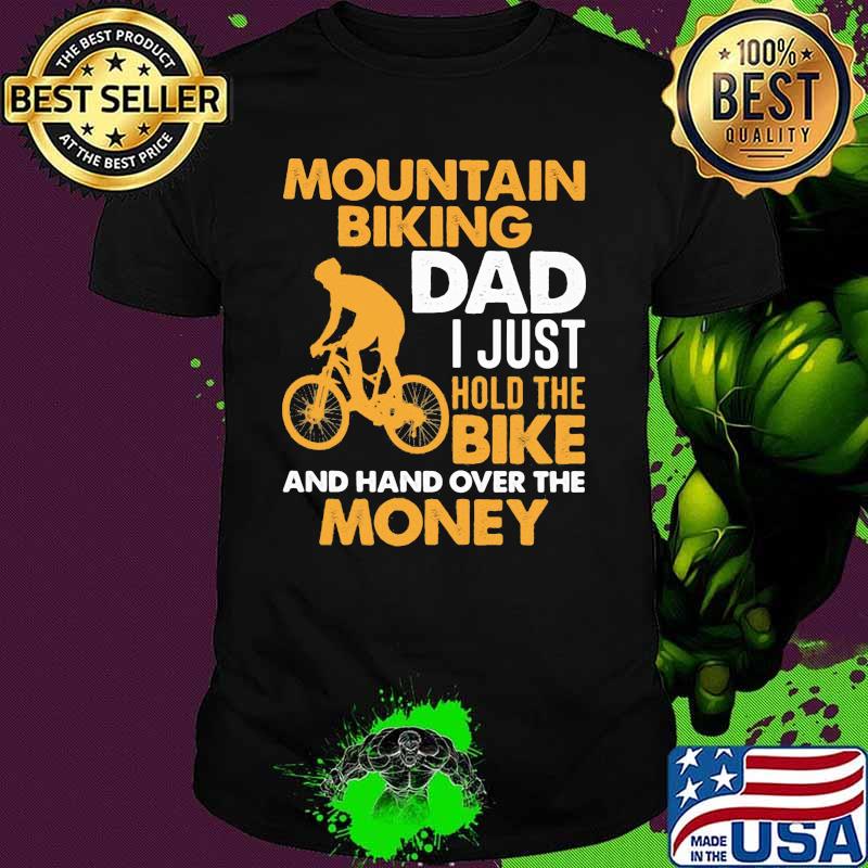 Mountain Biking Dad I Just Hold The Bike And Hand Over The Money Shirt