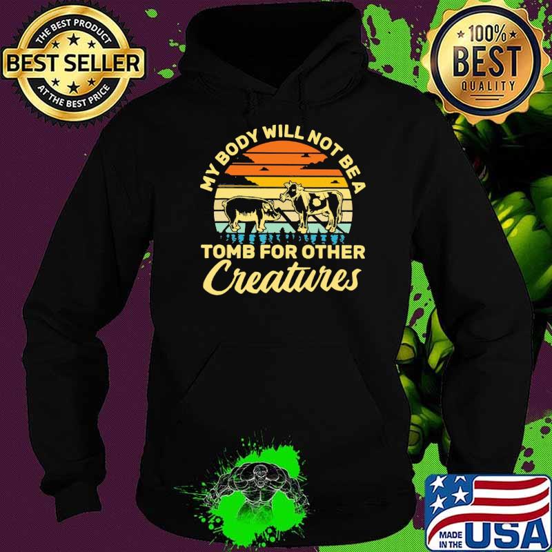 My Body Will Not Be A Tomb For Other Creatures Vintage Shirt Hoodie My Body Will Not Be A Tomb For Other Creatures Vintage Shirt Hoodie