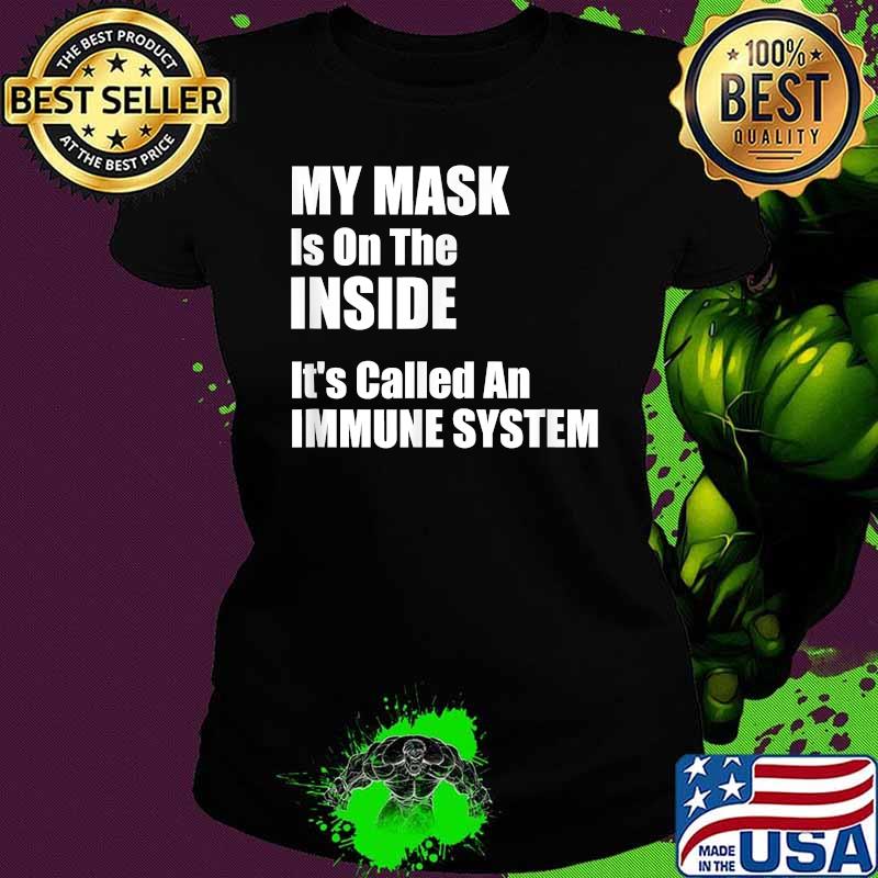 My Mask Is On The Inside It's Called An Immune System Covid Shirt Ladies tee My Mask Is On The Inside It's Called An Immune System Covid Shirt Ladies tee