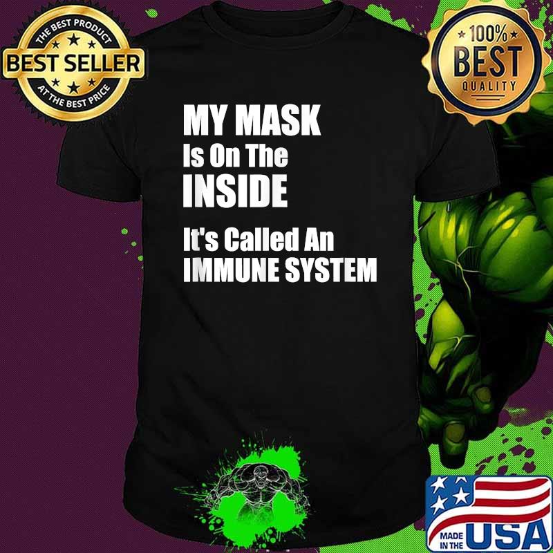 My Mask Is On The Inside It's Called An Immune System Covid Shirt My Mask Is On The Inside It's Called An Immune System Covid Shirt