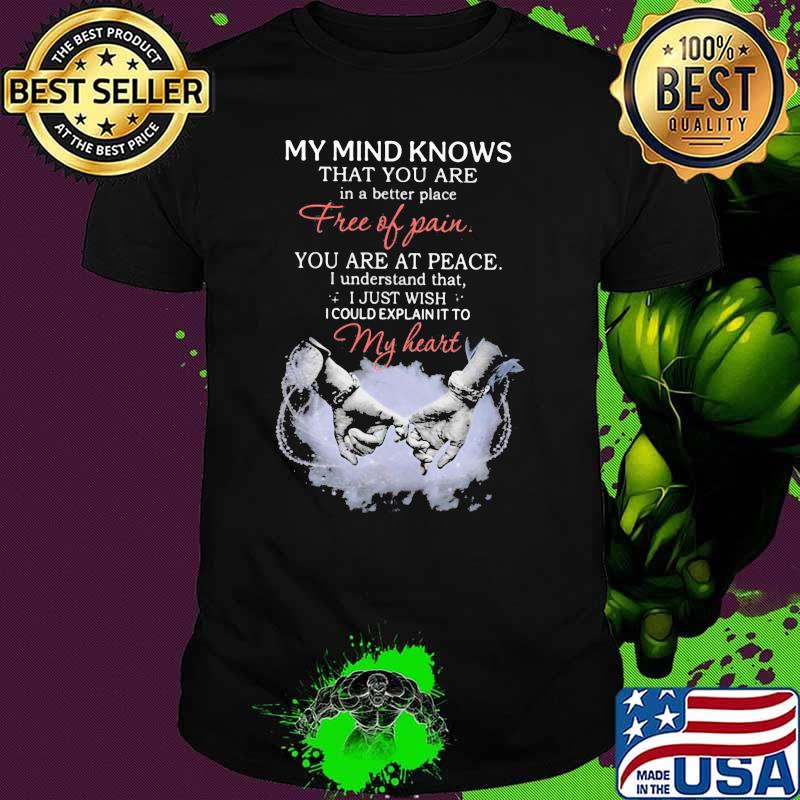 My Mind Knows That You Are Free Of PAin My Heart Shirt
