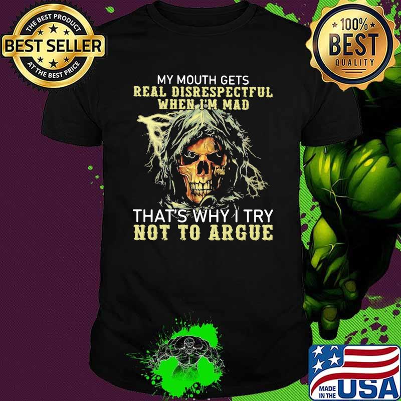 My Mouth Gets Real Disrespectful When I'm Mad That's Why I Try Not To Argue Skull shirt