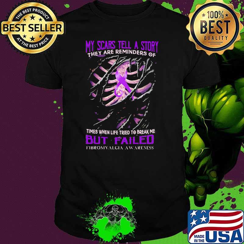 My Scars Tell A Story They Are Reminders Of Time When Life Tried To Break Me But Failed Fibromyalgia Awareness Shirt
