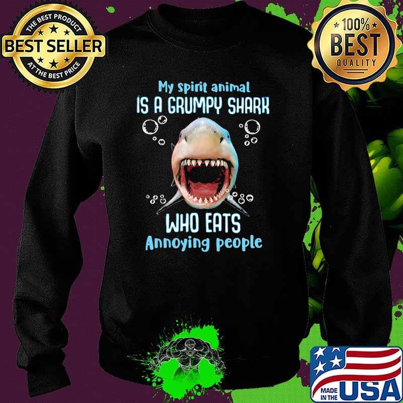 My Spirit Animal Is A Grumpy Shark Who Eats Annoying People Shirt Sweater My Spirit Animal Is A Grumpy Shark Who Eats Annoying People Shirt Sweater