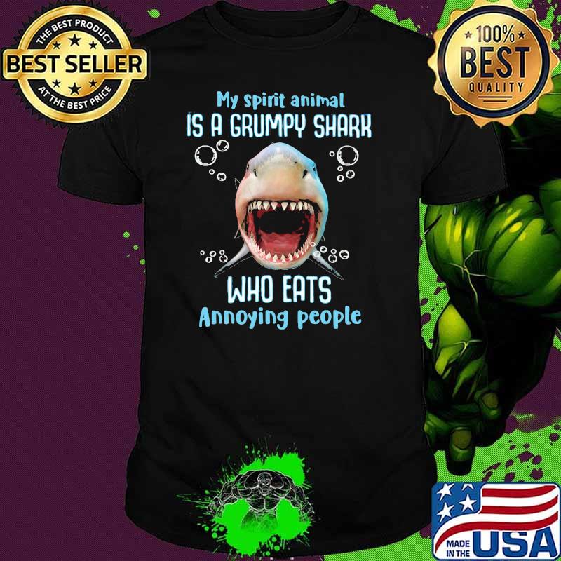 My Spirit Animal Is A Grumpy Shark Who Eats Annoying People Shirt