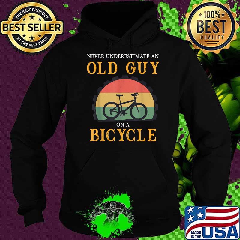 Never Underestimate An Old Guy On A Bicycle bike cycling vintage Shirt Hoodie Never Underestimate An Old Guy On A Bicycle bike cycling vintage Shirt Hoodie