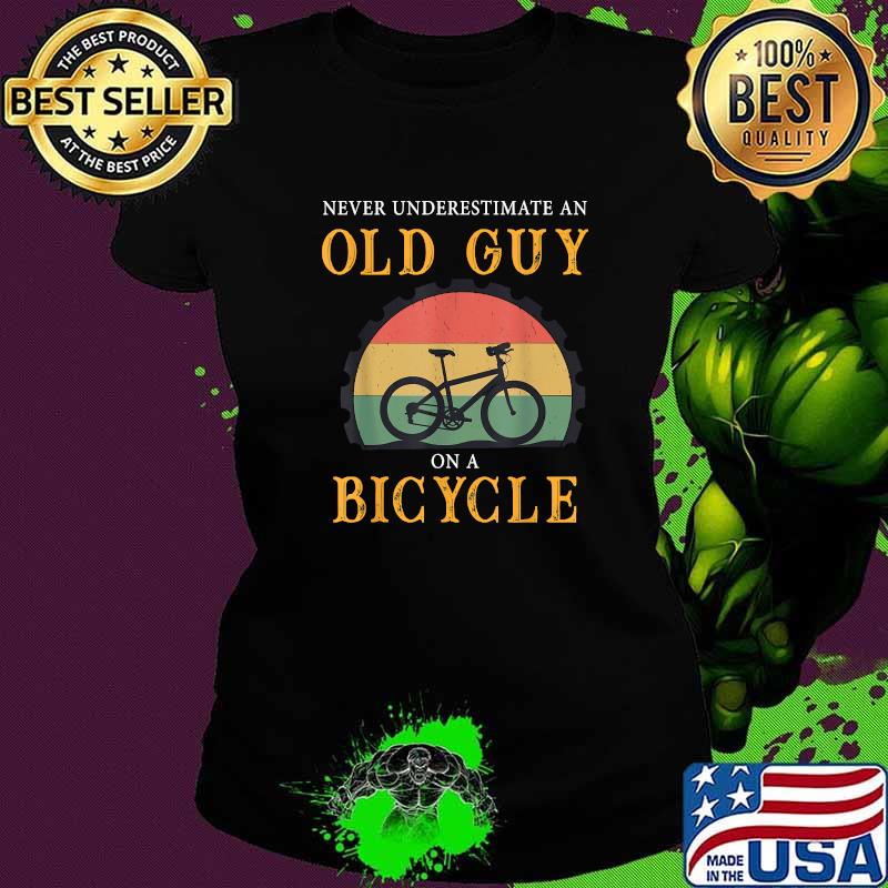 Never Underestimate An Old Guy On A Bicycle bike cycling vintage Shirt Ladies tee Never Underestimate An Old Guy On A Bicycle bike cycling vintage Shirt Ladies tee