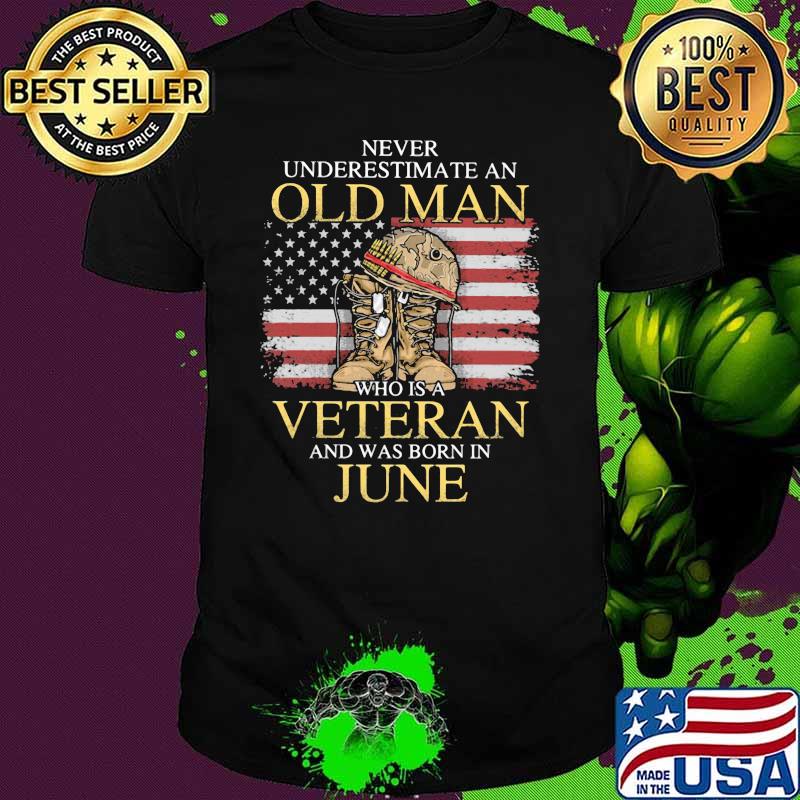 Never Underestimate An Old Man Who Is A Veteran And Was Born In June American Flag Shirt