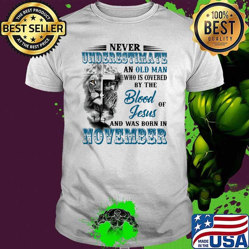 Never Underestimate An Old Man Who Is Covered By The Blood Of Jesus And Was Born In November Lion Shirt
