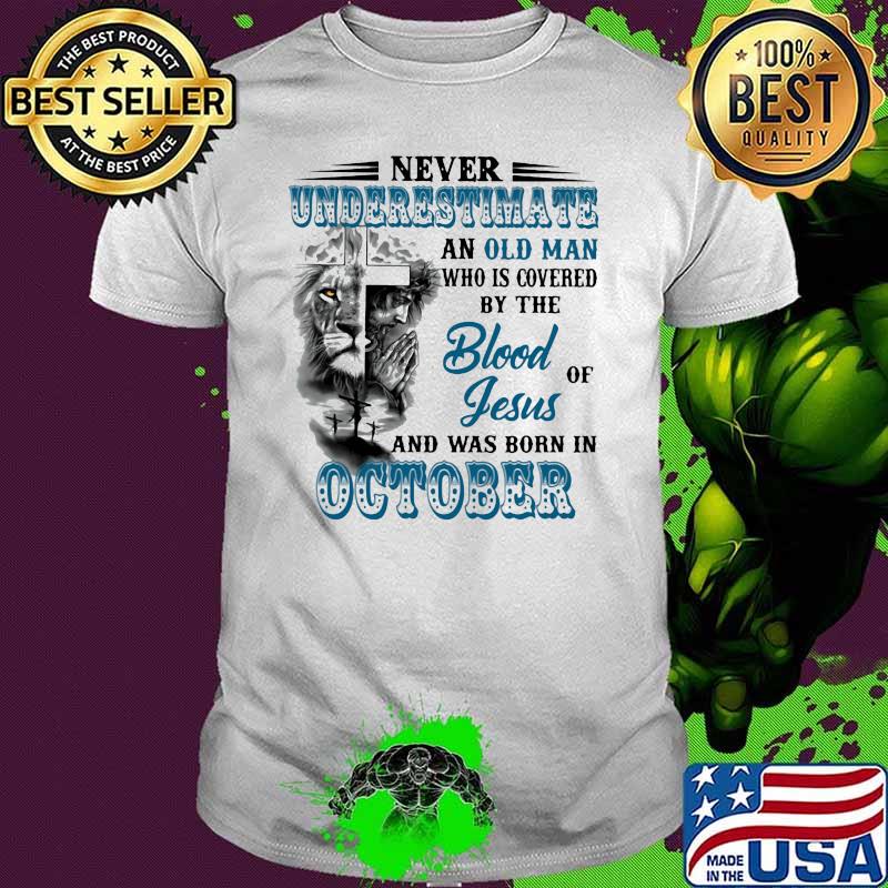 Never Underestimate An Old Man Who Is Covered By The Blood Of Jesus And Was Born In October Lion Shirt