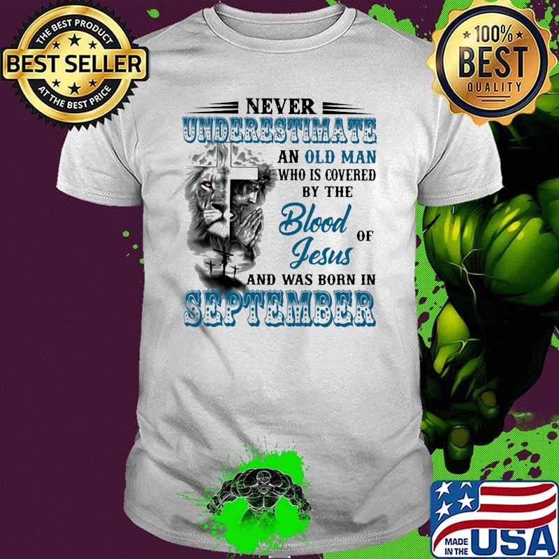 Never Underestimate An Old Man Who Is Covered By The Blood Of Jesus And Was Born In September Lion Shirt