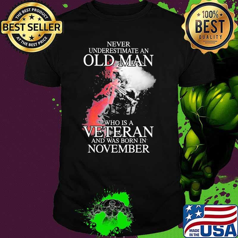 Never Underestimate An Old Man Who Is Veteran And Was Born In November Shirt