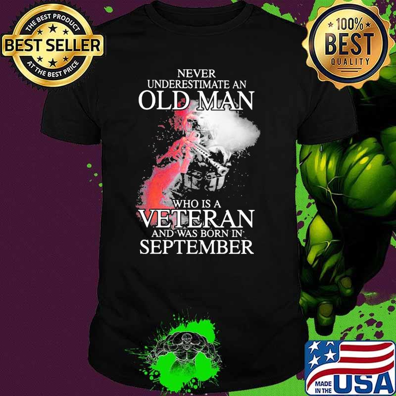 Never Underestimate An Old Man Who Is Veteran And Was Born In September Shirt