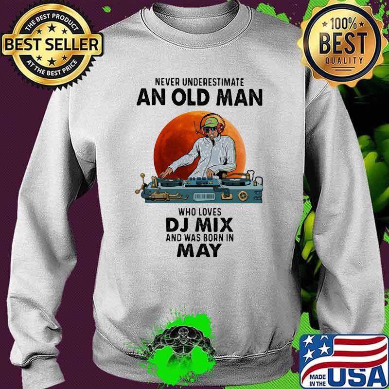 Never Underestimate An Old Man Who Loves DJ Mix And Was Born In May Blood Moon Shirt Sweater Never Underestimate An Old Man Who Loves DJ Mix And Was Born In May Blood Moon Shirt Sweater