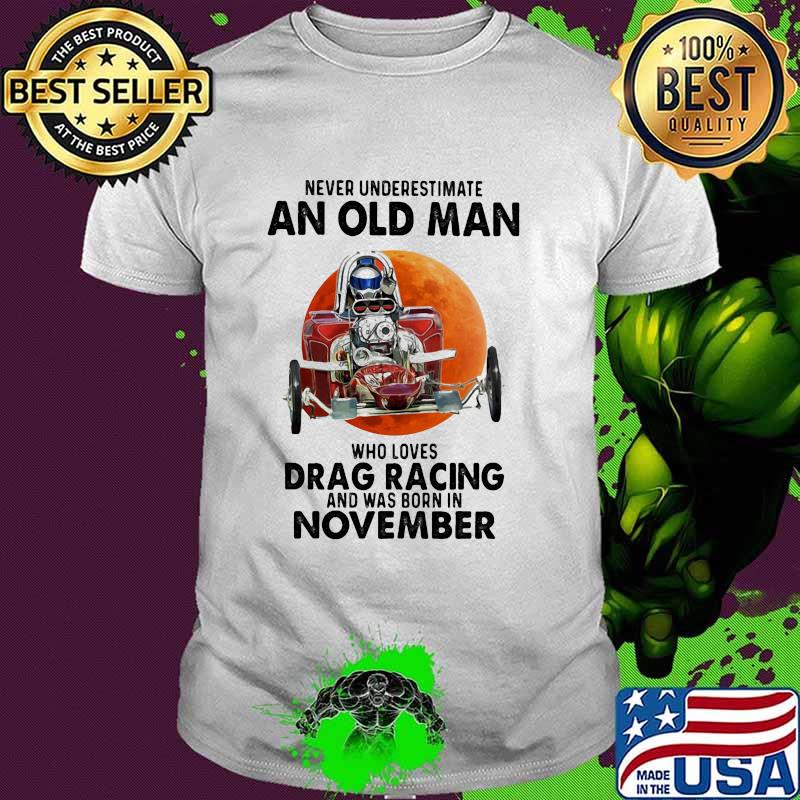 Never underestimate an old man who loves drag racing and was born in November blood moon shirt