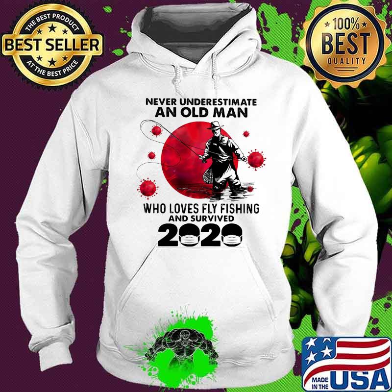 Never Underestimate An Old Man Who Loves Fly Fishing And Survived 2020 Blood Moon Shirt Hoodie Never Underestimate An Old Man Who Loves Fly Fishing And Survived 2020 Blood Moon Shirt Hoodie