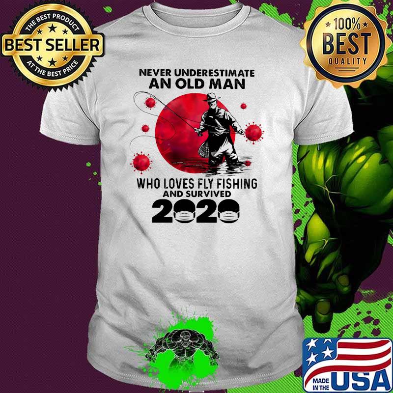 Never Underestimate An Old Man Who Loves Fly Fishing And Survived 2020 Blood Moon Shirt Never Underestimate An Old Man Who Loves Fly Fishing And Survived 2020 Blood Moon Shirt
