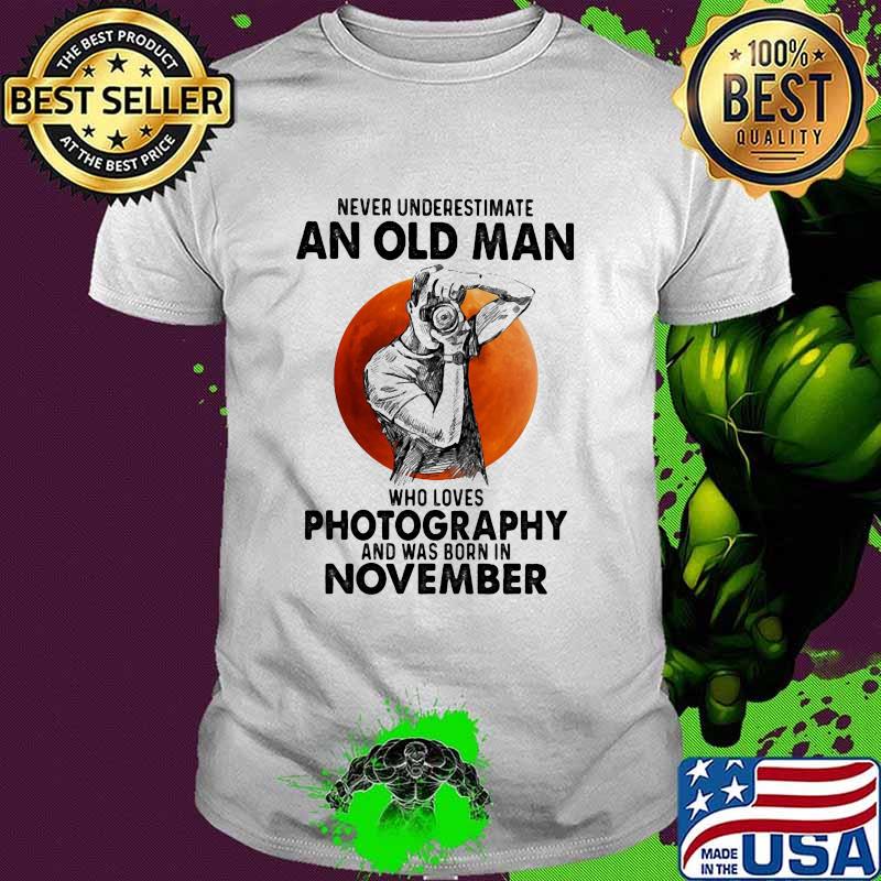 Never underestimate an old man who loves photography and was born in November blood moon shirt