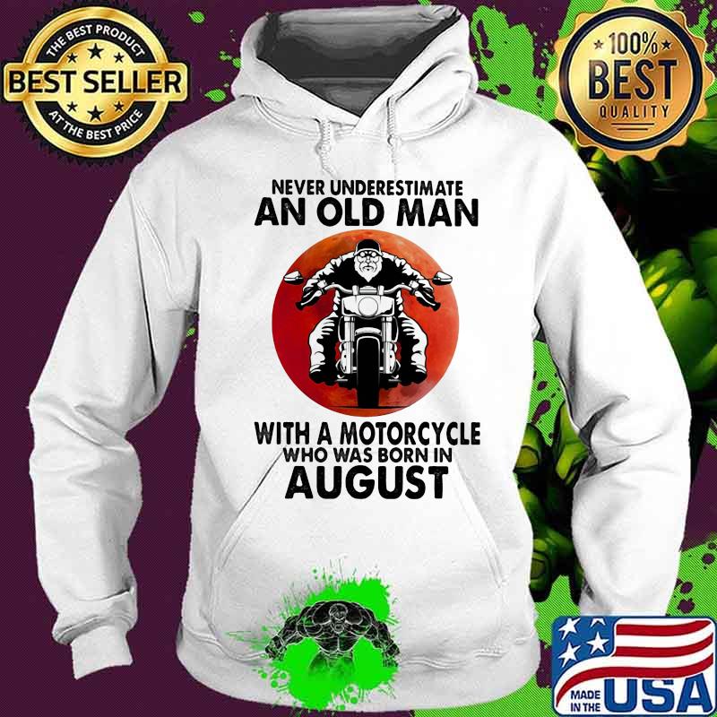 Never Underestimate An Old Man With A Motorcycle Who Was Born In August Blood Moon Shirt Hoodie Never Underestimate An Old Man With A Motorcycle Who Was Born In August Blood Moon Shirt Hoodie