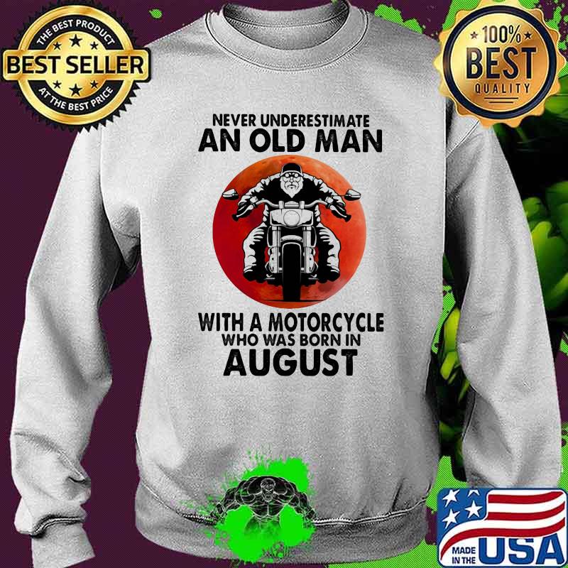 Never Underestimate An Old Man With A Motorcycle Who Was Born In August Blood Moon Shirt Sweater Never Underestimate An Old Man With A Motorcycle Who Was Born In August Blood Moon Shirt Sweater