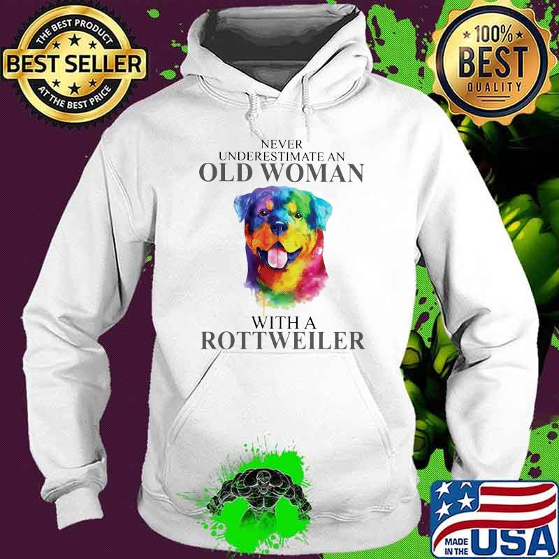 Never Underestimate An Old Woman With A Rottweiler Dog Shirt Hoodie Never Underestimate An Old Woman With A Rottweiler Dog Shirt Hoodie