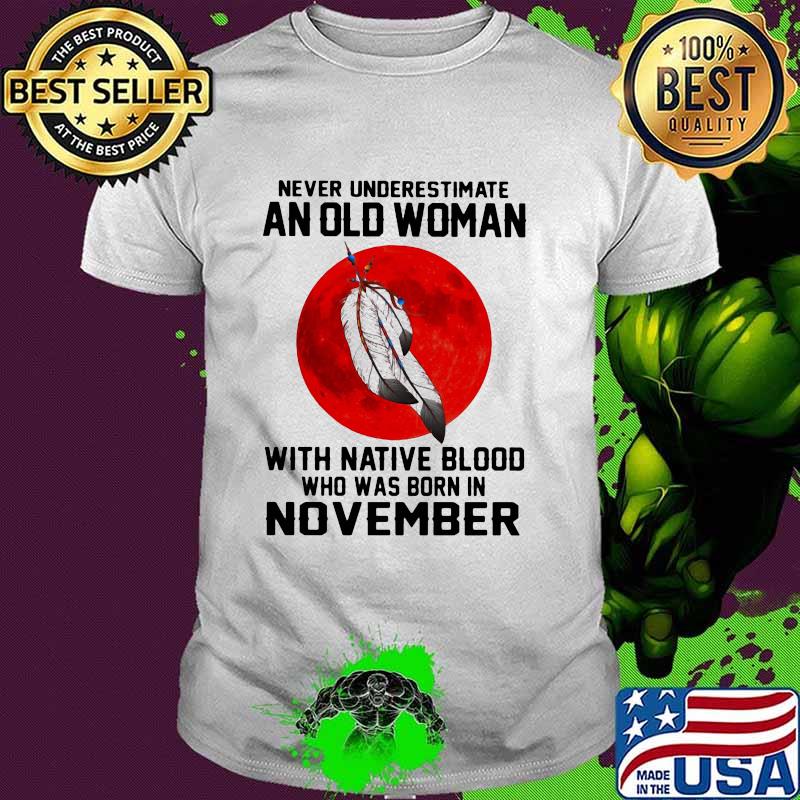 Never Underestimate An Old Woman With Native Blood Who Was Born In November Blood Moon Shirt