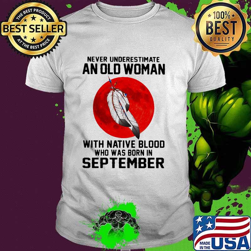Never Underestimate An Old Woman With Native Blood Who Was Born In September Blood Moon Shirt