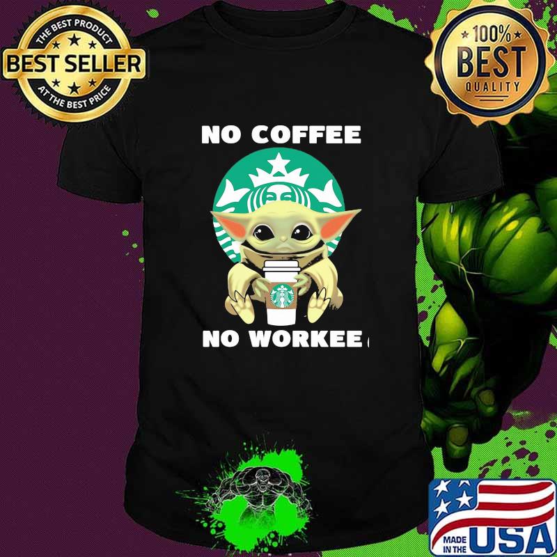 No coffee no workee yoda drink coffee Starbucks shirt